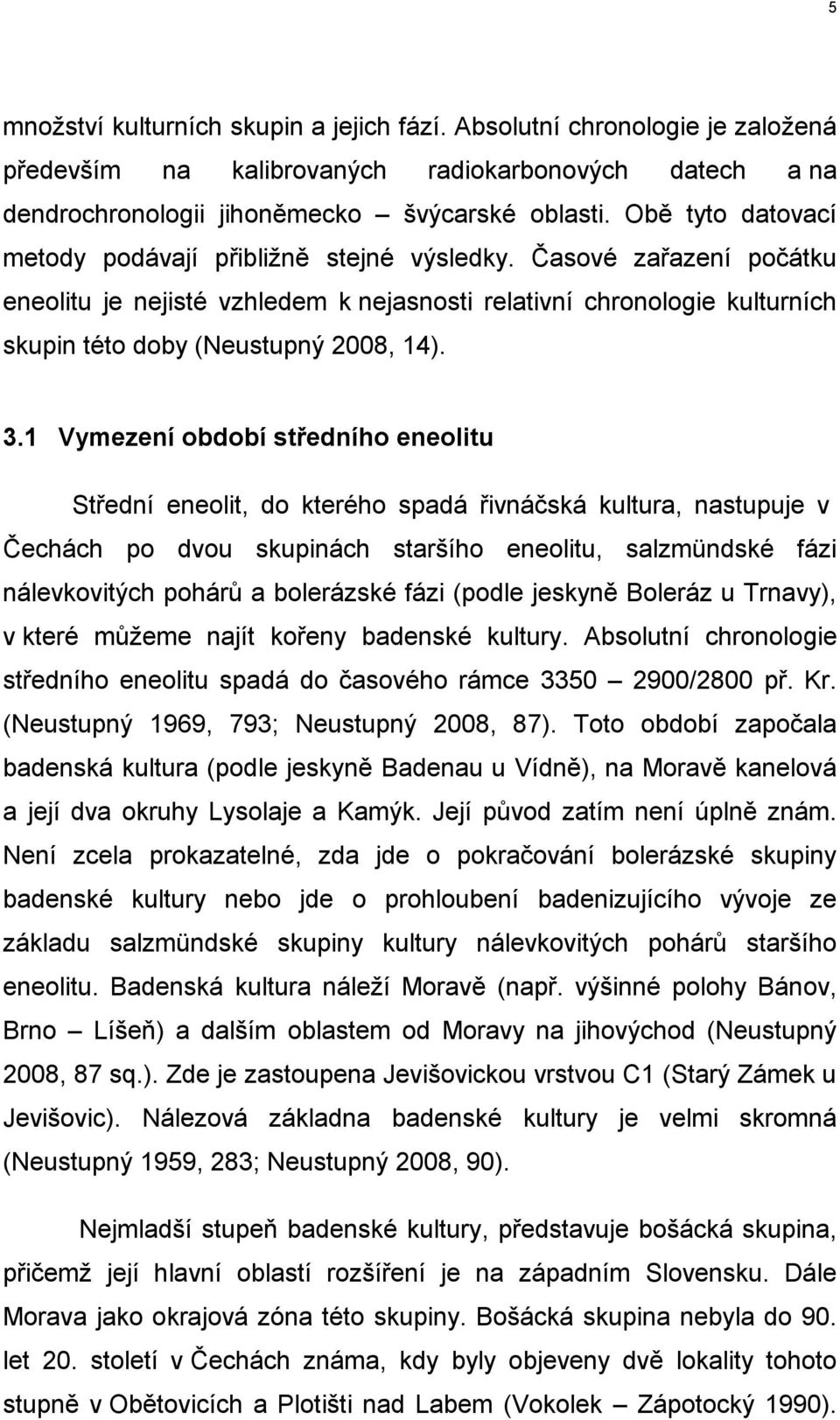 3.1 Vymezení období středního eneolitu Střední eneolit, do kterého spadá řivnáčská kultura, nastupuje v Čechách po dvou skupinách staršího eneolitu, salzmündské fázi nálevkovitých pohárů a bolerázské