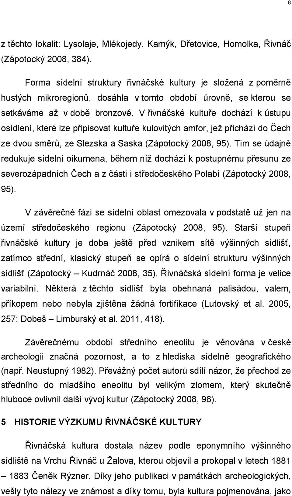 V řivnáčské kultuře dochází k ústupu osídlení, které lze připisovat kultuře kulovitých amfor, jež přichází do Čech ze dvou směrů, ze Slezska a Saska (Zápotocký 2008, 95).