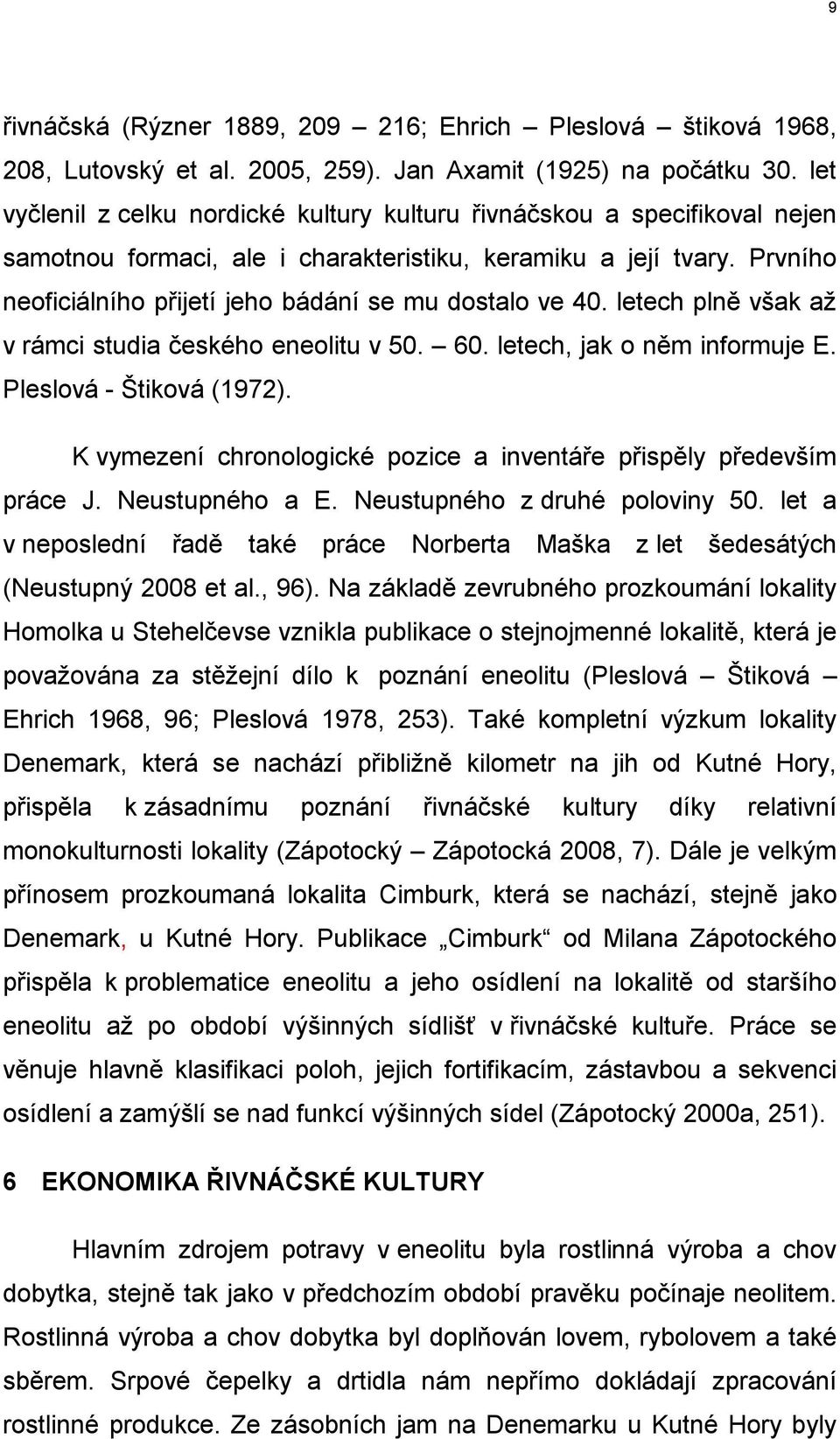 Prvního neoficiálního přijetí jeho bádání se mu dostalo ve 40. letech plně však až v rámci studia českého eneolitu v 50. 60. letech, jak o něm informuje E. Pleslová - Štiková (1972).