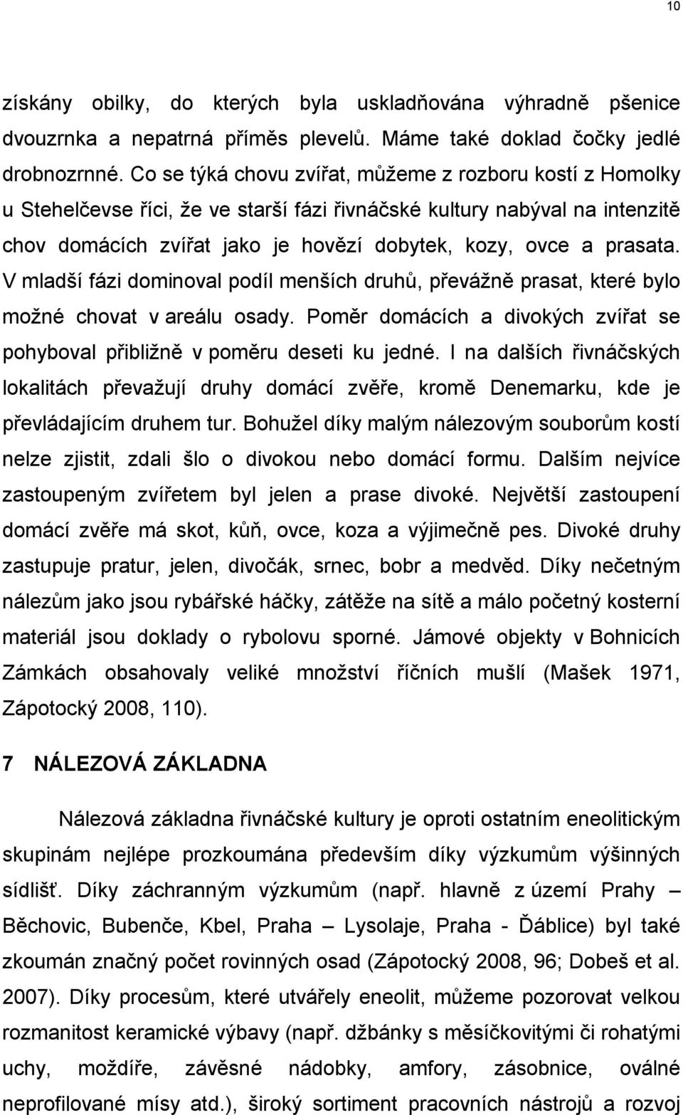 prasata. V mladší fázi dominoval podíl menších druhů, převážně prasat, které bylo možné chovat v areálu osady. Poměr domácích a divokých zvířat se pohyboval přibližně v poměru deseti ku jedné.