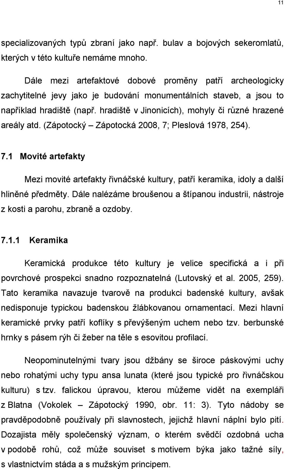 hradiště v Jinonicích), mohyly či různé hrazené areály atd. (Zápotocký Zápotocká 2008, 7; Pleslová 1978, 254). 7.1 Movité artefakty Mezi movité artefakty řivnáčské kultury, patří keramika, idoly a další hliněné předměty.