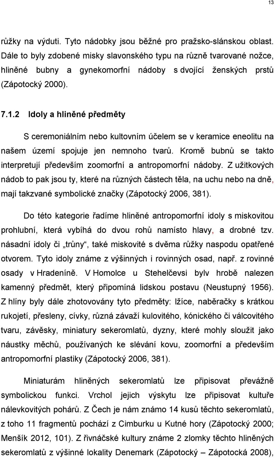 2 Idoly a hliněné předměty S ceremoniálním nebo kultovním účelem se v keramice eneolitu na našem území spojuje jen nemnoho tvarů.