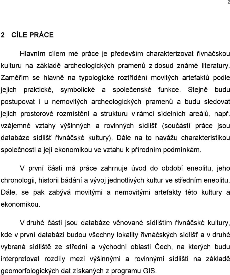 Stejně budu postupovat i u nemovitých archeologických pramenů a budu sledovat jejich prostorové rozmístění a strukturu v rámci sídelních areálů, např.