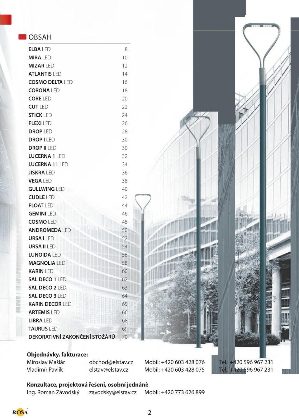 60 SAL DECO 1 LED 62 SAL DECO 2 LED 63 SAL DECO 3 LED 64 KARIN DECOR LED 65 ARTEMIS LED 66 LIBRA LED 68 TAURUS LED 69 DEKORATIVNÍ ZAKONČENÍ STOŽÁRŮ 70 Objednávky, fakturace: Miroslav Mašlár