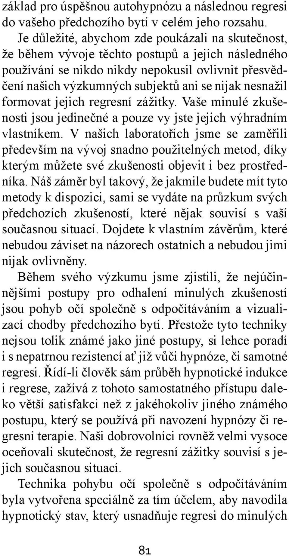 nesnažil formovat jejich regresní zážitky. Vaše minulé zkušenosti jsou jedinečné a pouze vy jste jejich výhradním vlastníkem.