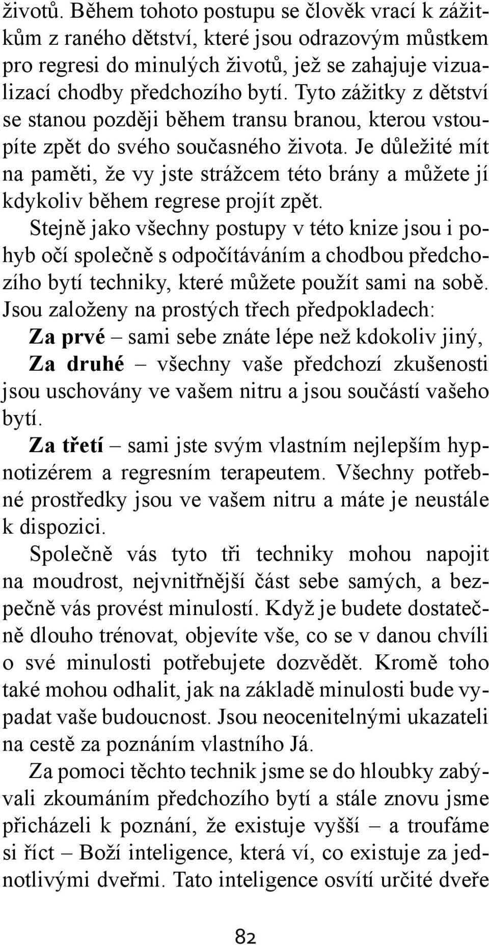 Je důležité mít na paměti, že vy jste strážcem této brány a můžete jí kdykoliv během regrese projít zpět.