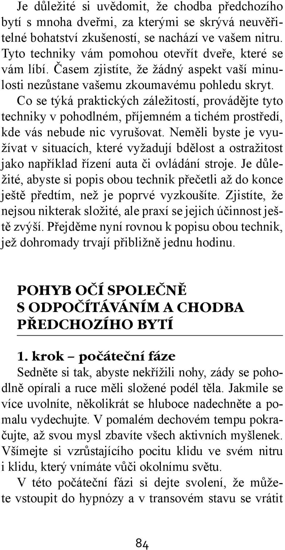 Co se týká praktických záležitostí, provádějte tyto techniky v pohodlném, příjemném a tichém prostředí, kde vás nebude nic vyrušovat.