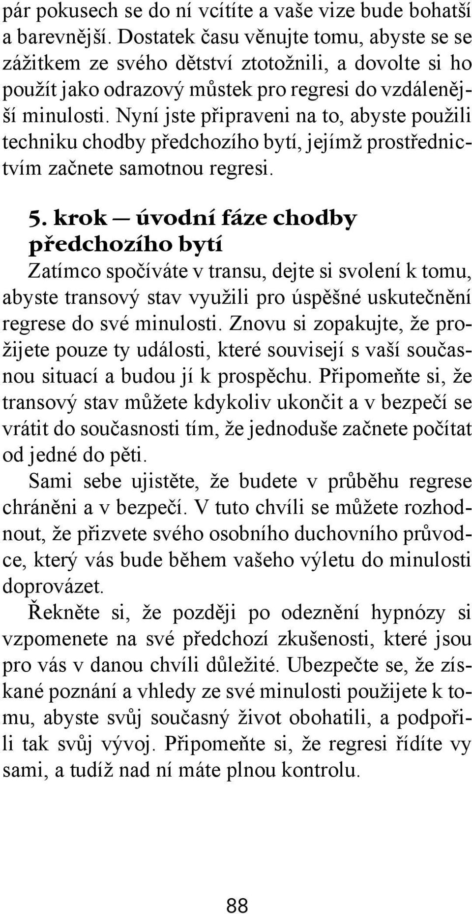 Nyní jste připraveni na to, abyste použili techniku chodby předchozího bytí, jejímž prostřednictvím začnete samotnou regresi. 5.