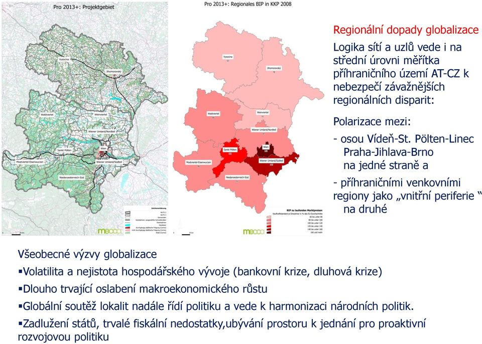 Pölten-Linec Praha-Jihlava-Brno na jedné straně a - příhraničními venkovními regiony jako vnitřní periferie na druhé Všeobecné výzvy globalizace Volatilita a