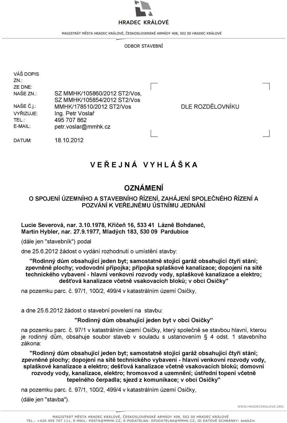 2012 V E Ř E J N Á V Y H L Á Š K A OZNÁMENÍ O SPOJENÍ ÚZEMNÍHO A STAVEBNÍHO ŘÍZENÍ, ZAHÁJENÍ SPOLEČNÉHO ŘÍZENÍ A POZVÁNÍ K VEŘEJNÉMU ÚSTNÍMU JEDNÁNÍ Lucie Severová, nar. 3.10.