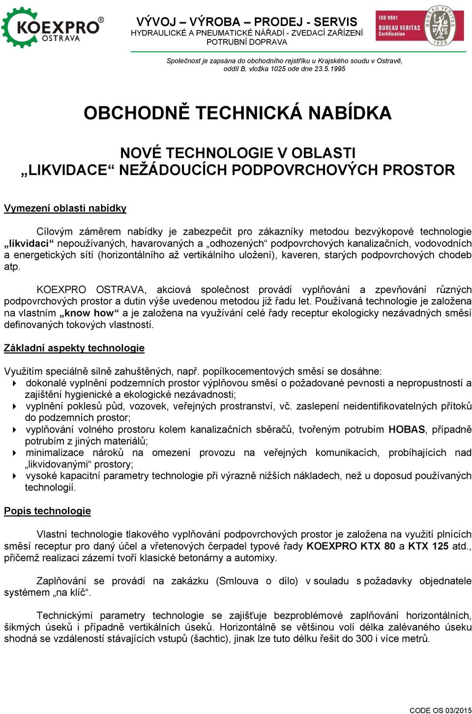 1995 OBCHODNĚ TECHNICKÁ NABÍDKA NOVÉ TECHNOLOGIE V OBLASTI LIKVIDACE NEŽÁDOUCÍCH PODPOVRCHOVÝCH PROSTOR Vymezení oblasti nabídky Cílovým záměrem nabídky je zabezpečit pro zákazníky metodou