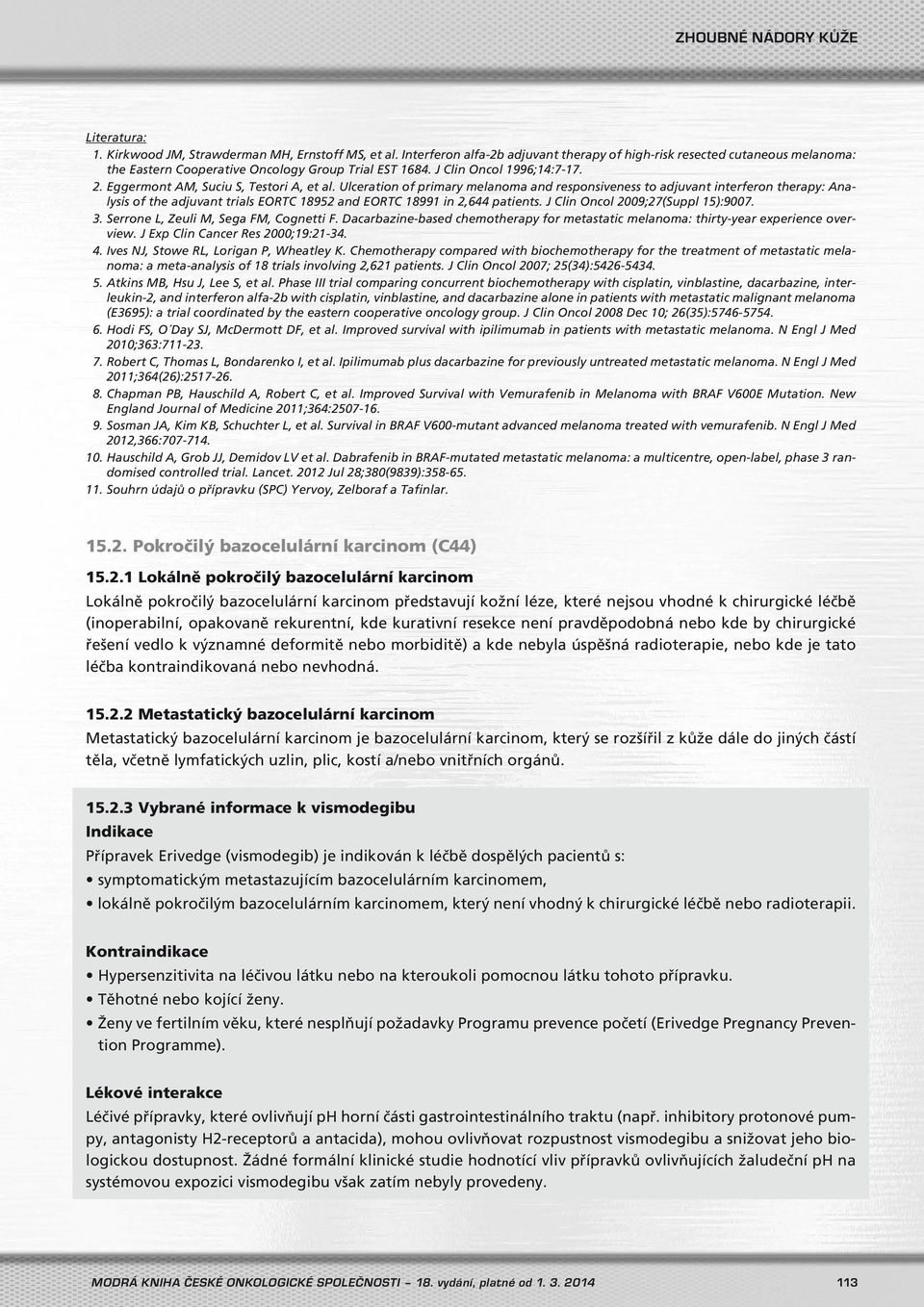 Ulceration of primary melanoma and responsiveness to adjuvant interferon therapy: Analysis of the adjuvant trials EORTC 18952 and EORTC 18991 in 2,644 patients. J Clin Oncol 2009;27(Suppl 15):9007. 3.