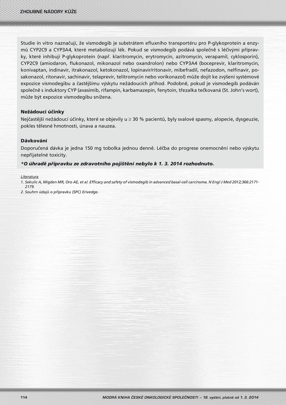 klaritromycin, erytromycin, azitromycin, verapamil, cyklosporin), CYP2C9 (amiodaron, flukonazol, mikonazol nebo oxandrolon) nebo CYP3A4 (boceprevir, klaritromycin, konivaptan, indinavir, itrakonazol,