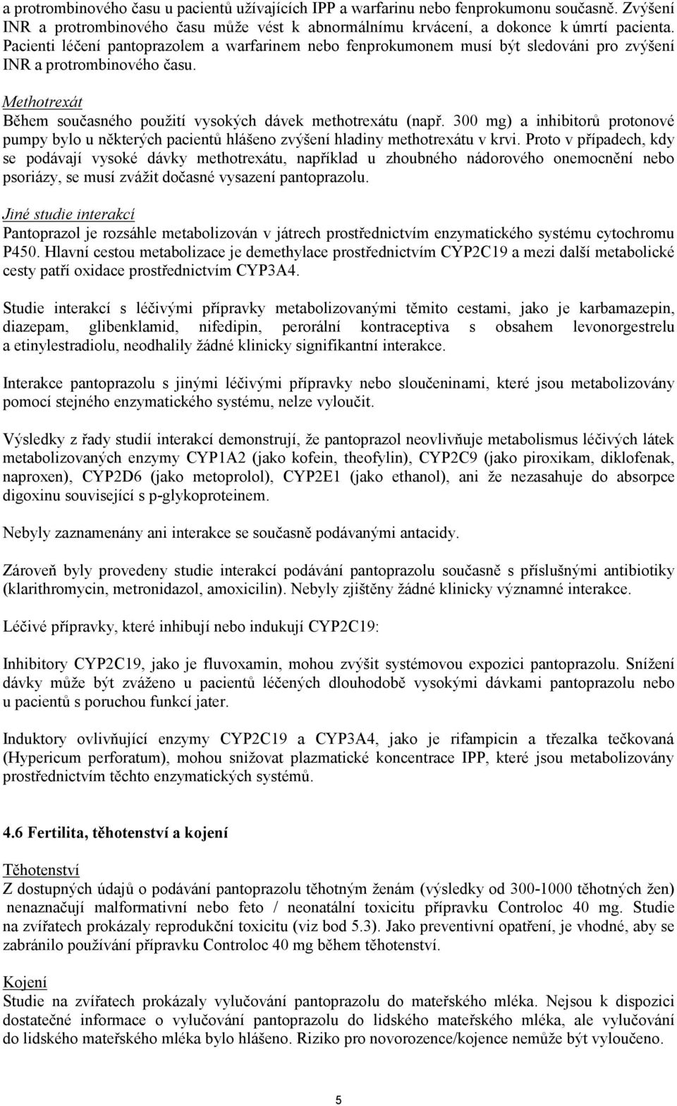 300 mg) a inhibitorů protonové pumpy bylo u některých pacientů hlášeno zvýšení hladiny methotrexátu v krvi.