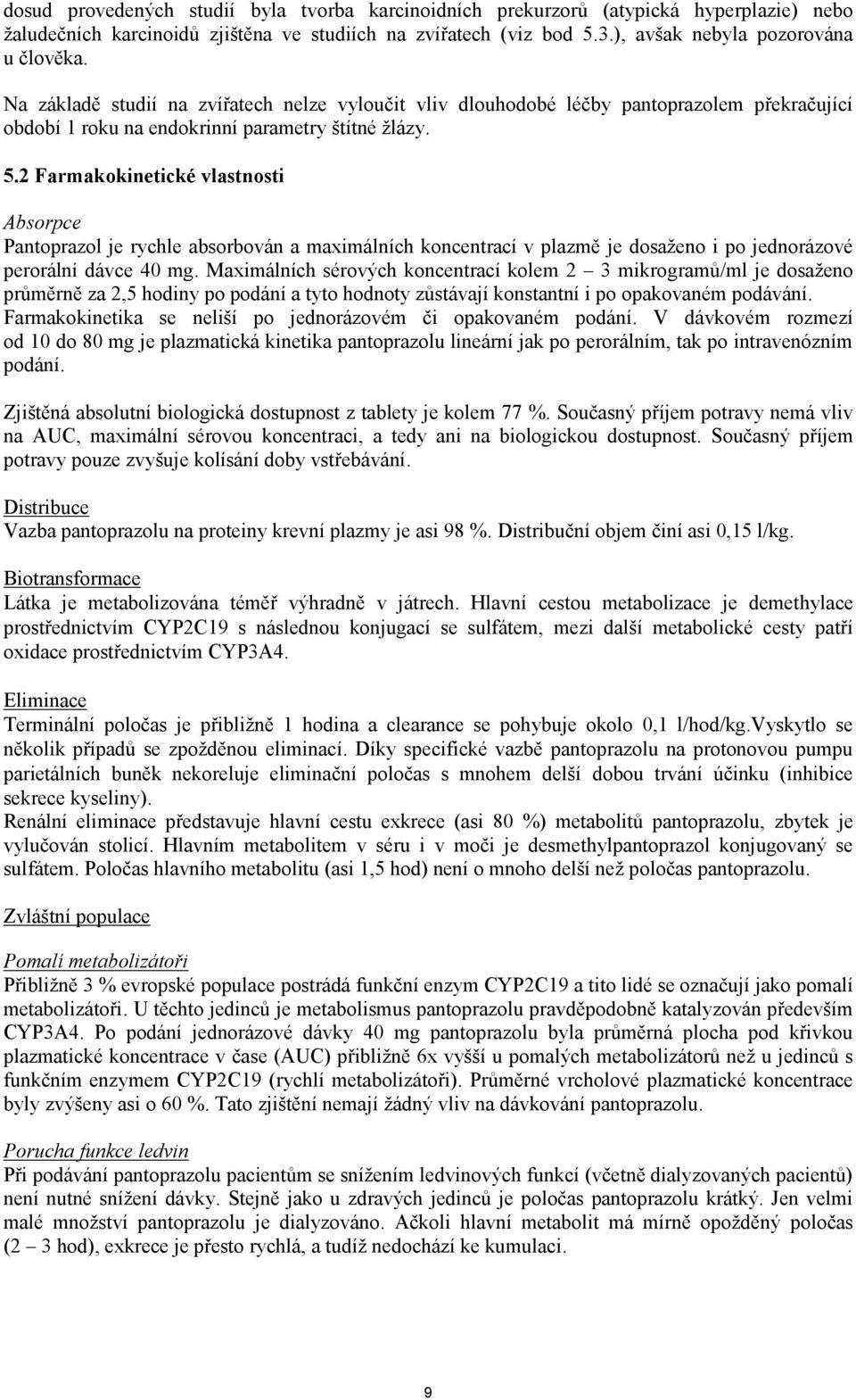 2 Farmakokinetické vlastnosti Absorpce Pantoprazol je rychle absorbován a maximálních koncentrací v plazmě je dosaženo i po jednorázové perorální dávce 40 mg.