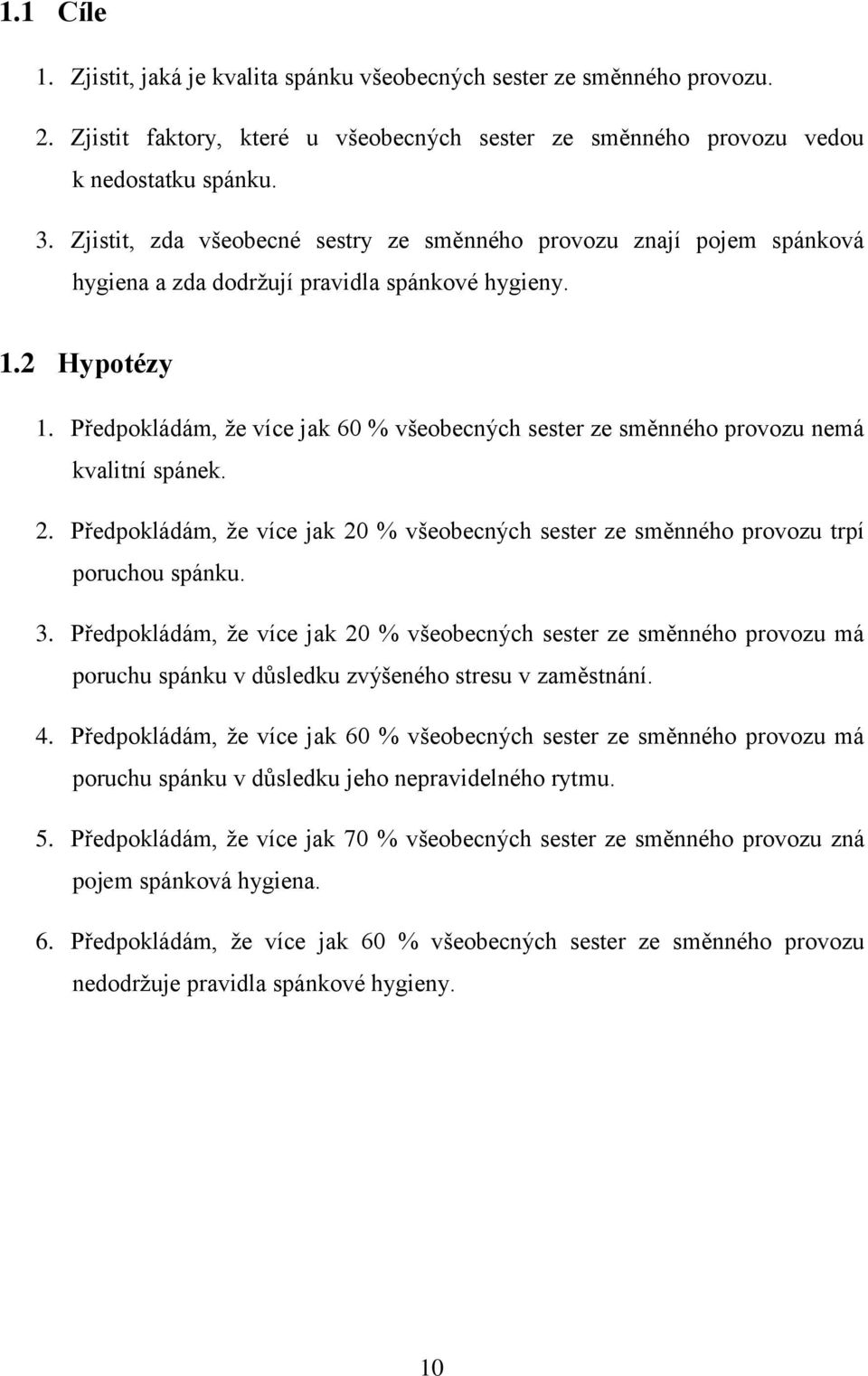 Předpokládám, že více jak 60 % všeobecných sester ze směnného provozu nemá kvalitní spánek. 2. Předpokládám, že více jak 20 % všeobecných sester ze směnného provozu trpí poruchou spánku. 3.