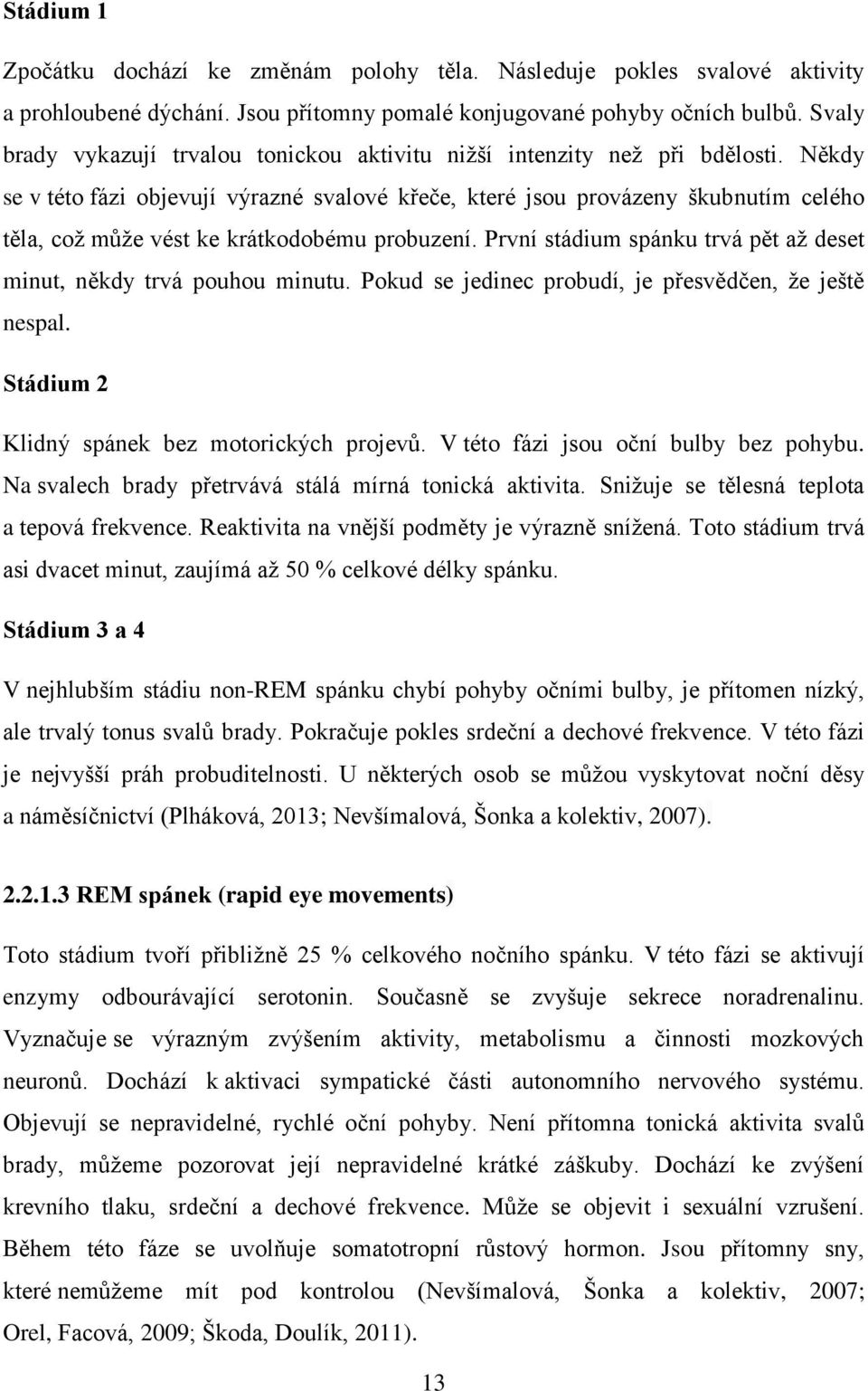 Někdy se v této fázi objevují výrazné svalové křeče, které jsou provázeny škubnutím celého těla, což může vést ke krátkodobému probuzení.