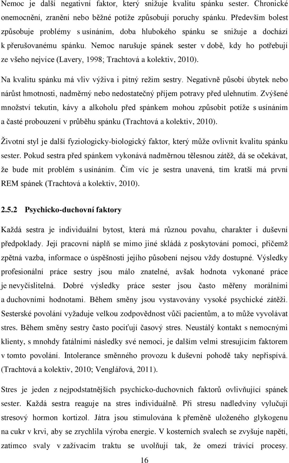 Nemoc narušuje spánek sester v době, kdy ho potřebují ze všeho nejvíce (Lavery, 1998; Trachtová a kolektiv, 2010). Na kvalitu spánku má vliv výživa i pitný režim sestry.