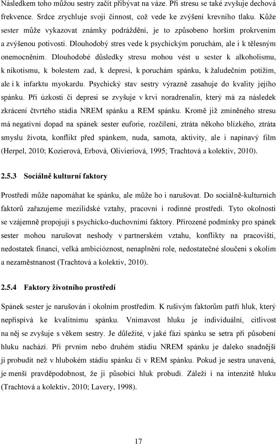 Dlouhodobé důsledky stresu mohou vést u sester k alkoholismu, k nikotismu, k bolestem zad, k depresi, k poruchám spánku, k žaludečním potížím, ale i k infarktu myokardu.