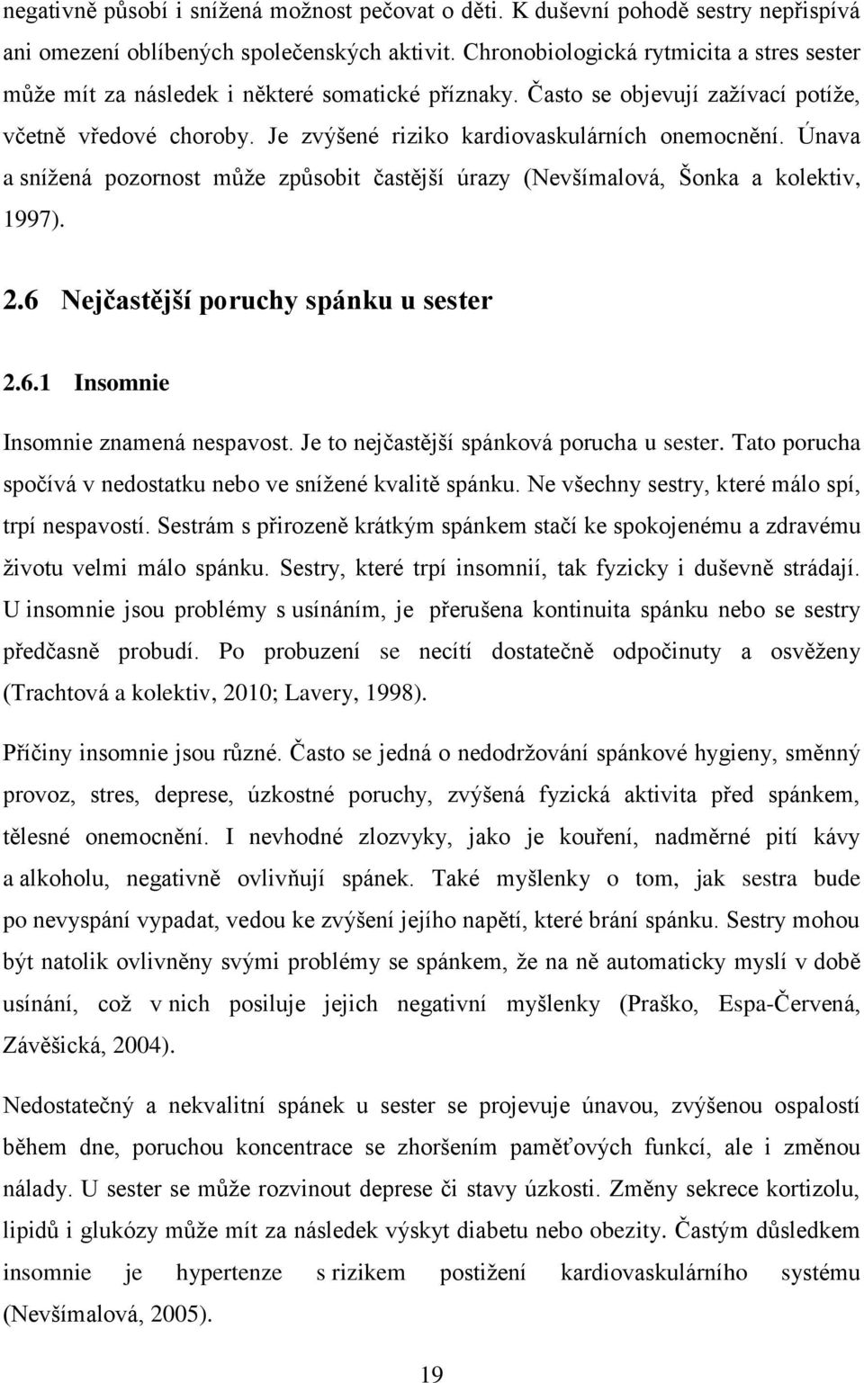 Únava a snížená pozornost může způsobit častější úrazy (Nevšímalová, Šonka a kolektiv, 1997). 2.6 Nejčastější poruchy spánku u sester 2.6.1 Insomnie Insomnie znamená nespavost.