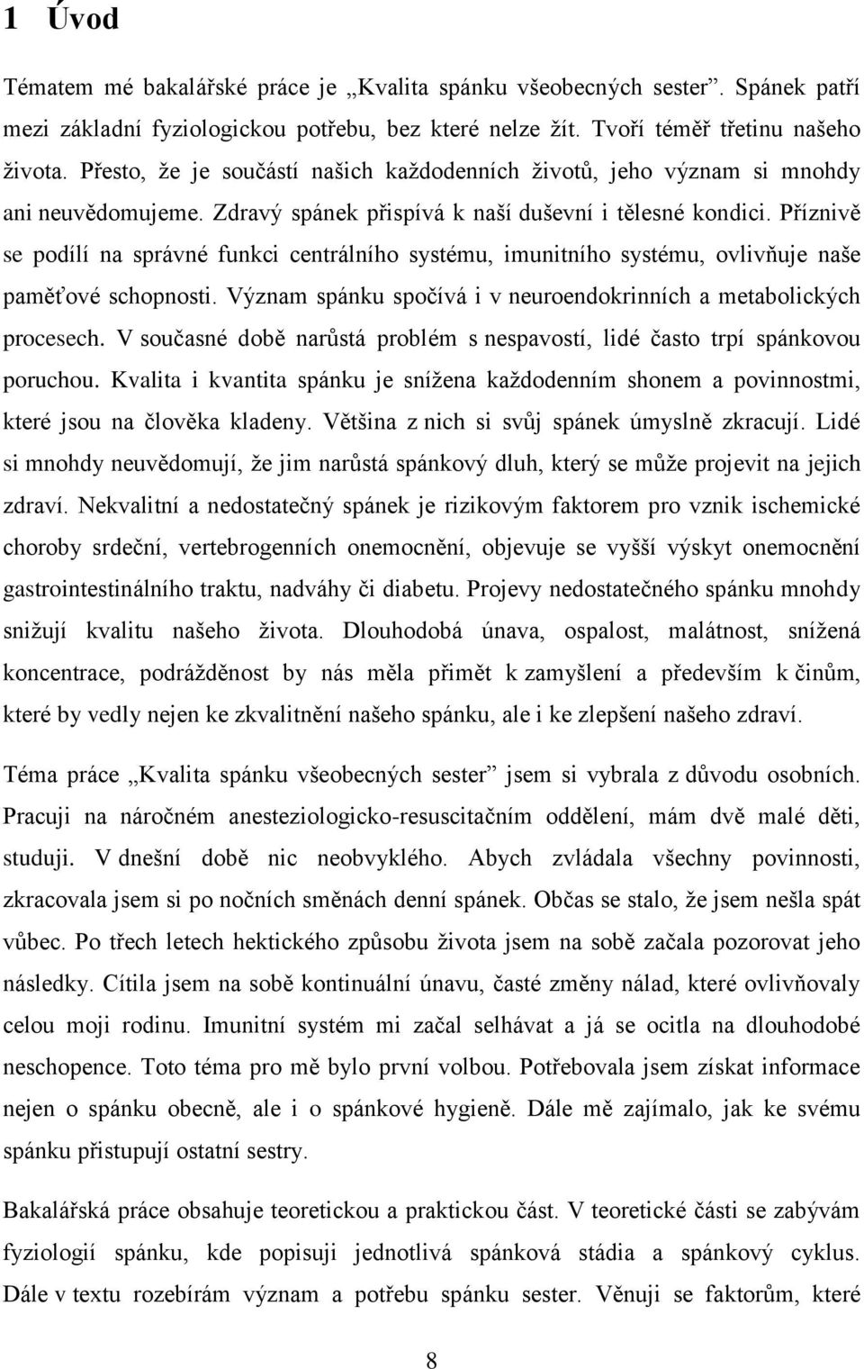 Příznivě se podílí na správné funkci centrálního systému, imunitního systému, ovlivňuje naše paměťové schopnosti. Význam spánku spočívá i v neuroendokrinních a metabolických procesech.