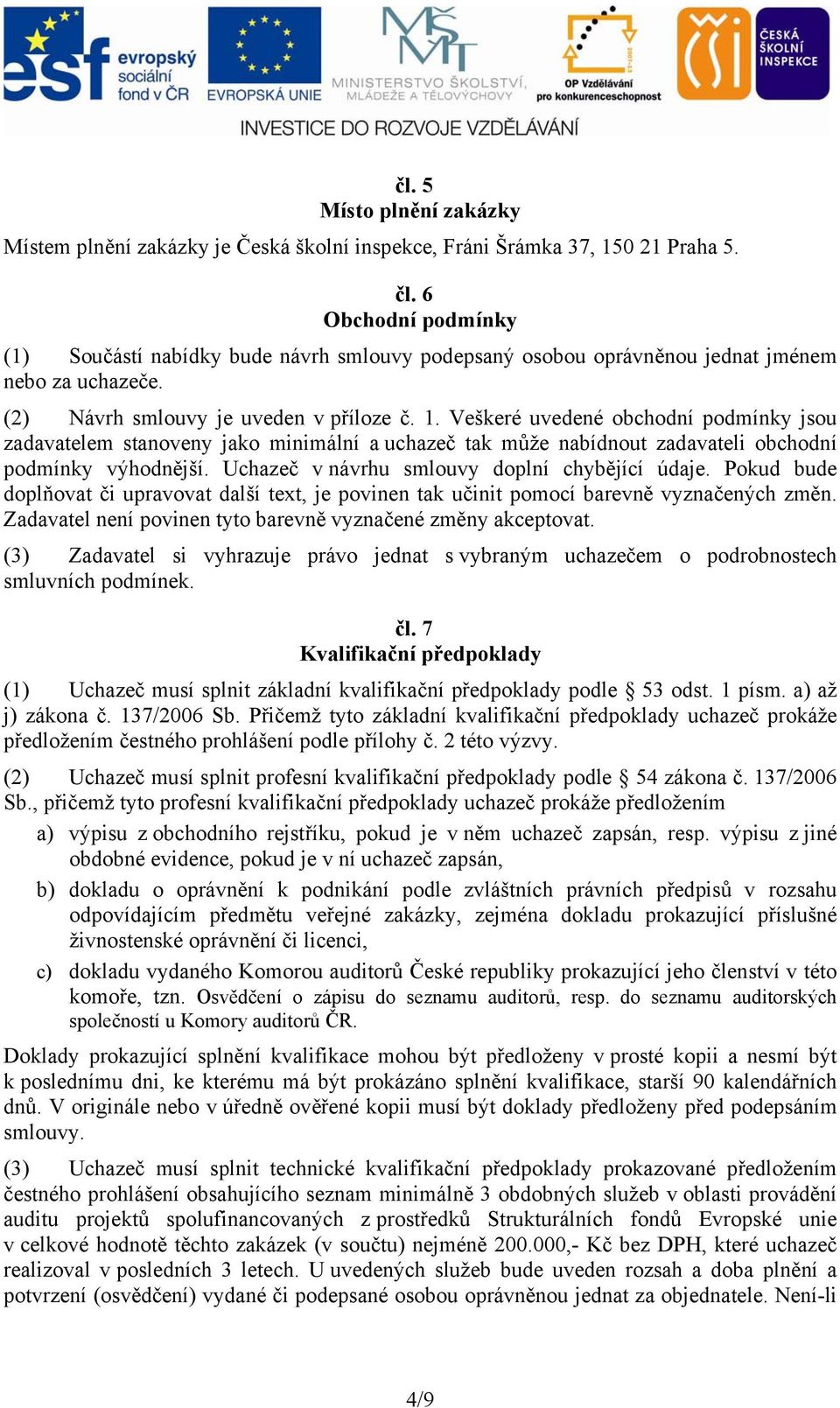 Veškeré uvedené obchodní podmínky jsou zadavatelem stanoveny jako minimální a uchazeč tak může nabídnout zadavateli obchodní podmínky výhodnější. Uchazeč v návrhu smlouvy doplní chybějící údaje.