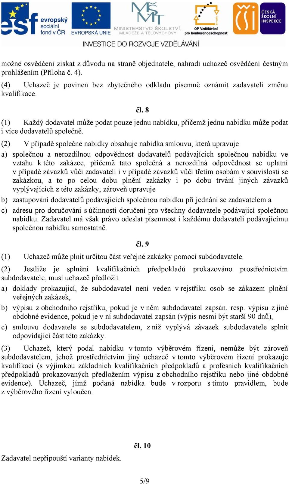 8 (1) Každý dodavatel může podat pouze jednu nabídku, přičemž jednu nabídku může podat i více dodavatelů společně.