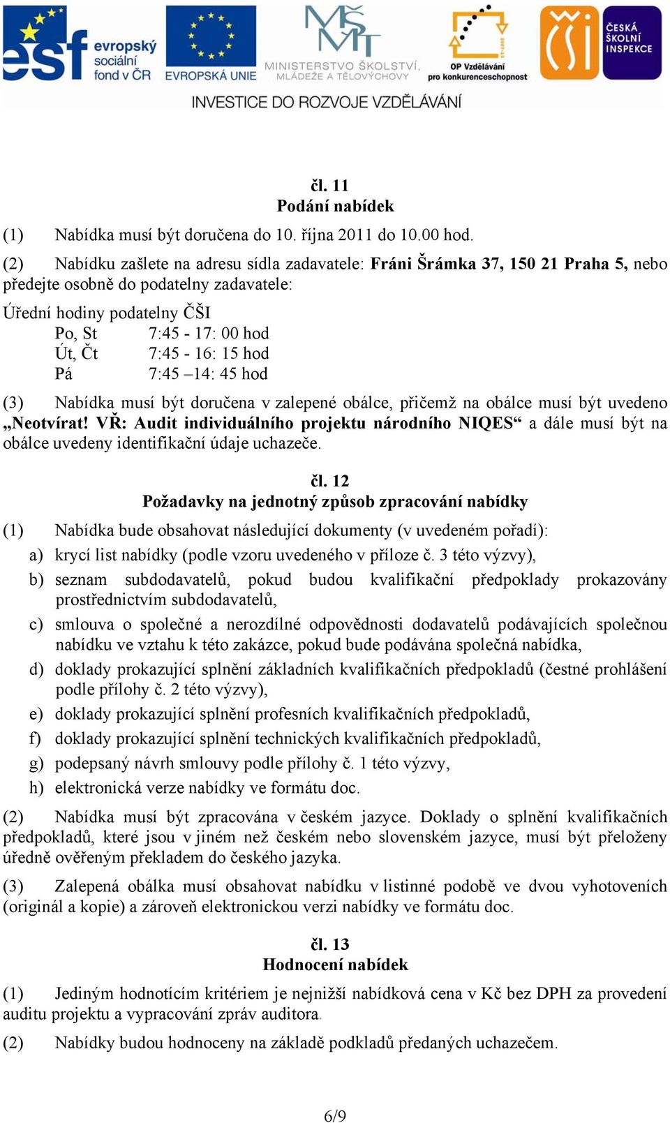 hod Pá 7:45 14: 45 hod (3) Nabídka musí být doručena v zalepené obálce, přičemž na obálce musí být uvedeno Neotvírat!