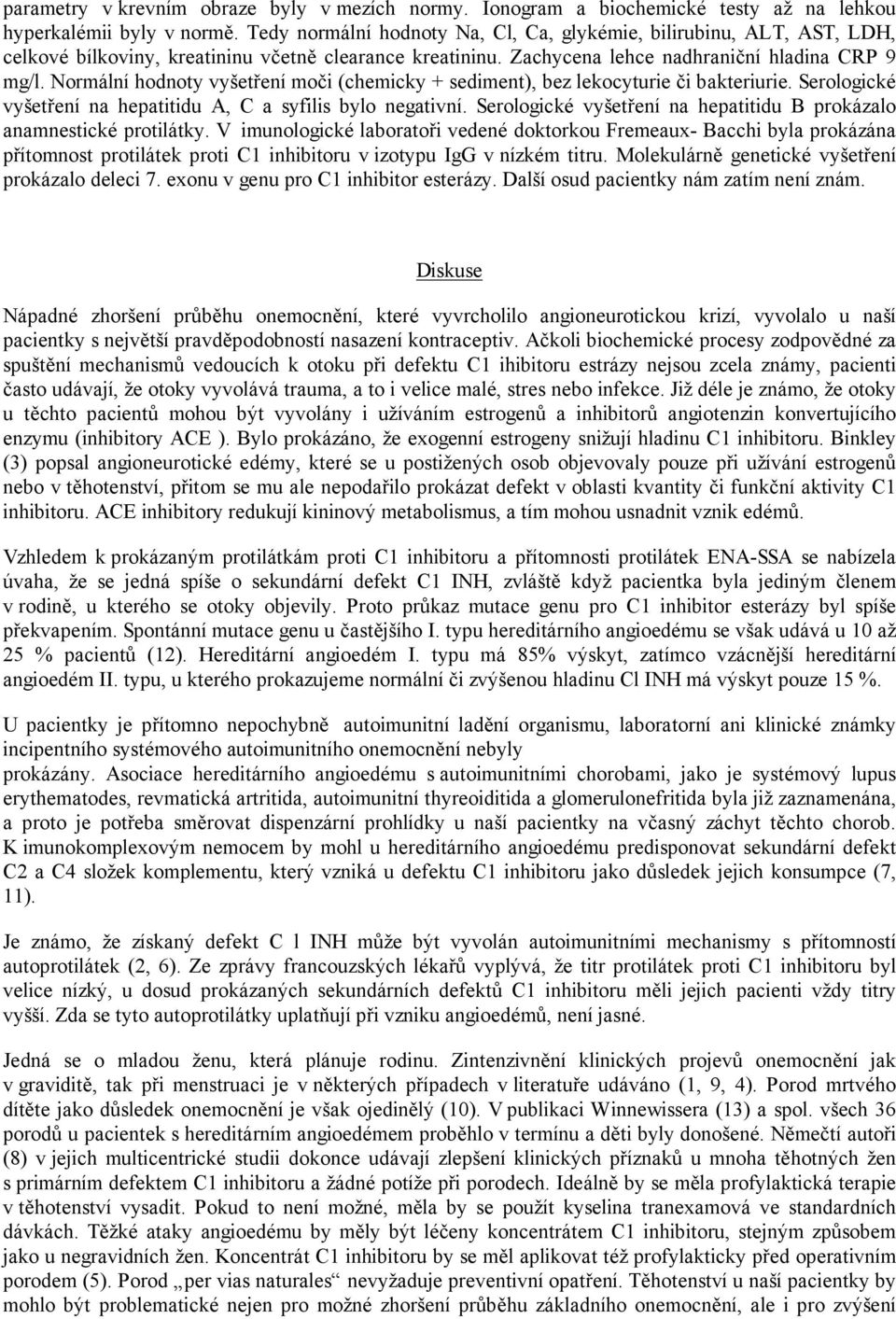 Normální hodnoty vyšetření moči (chemicky + sediment), bez lekocyturie či bakteriurie. Serologické vyšetření na hepatitidu A, C a syfilis bylo negativní.