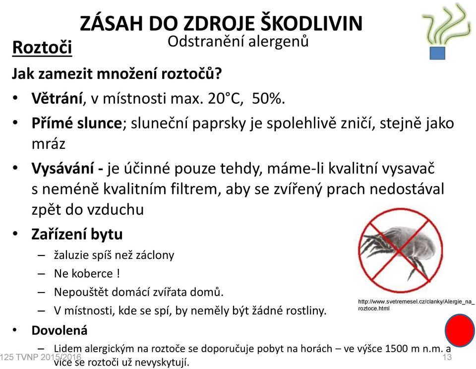 se zvířený prach nedostával zpět do vzduchu Zařízení bytu žaluzie spíš než záclony Ne koberce! Nepouštět domácí zvířata domů.