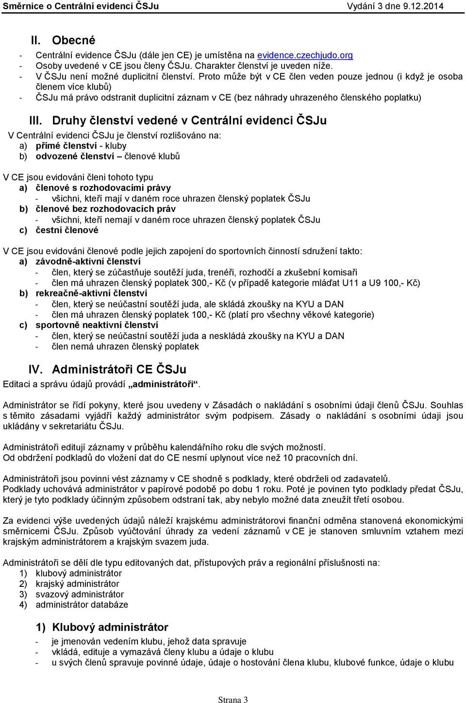 Proto může být v CE člen veden pouze jednou (i když je osoba členem více klubů) - ČSJu má právo odstranit duplicitní záznam v CE (bez náhrady uhrazeného členského poplatku) III.