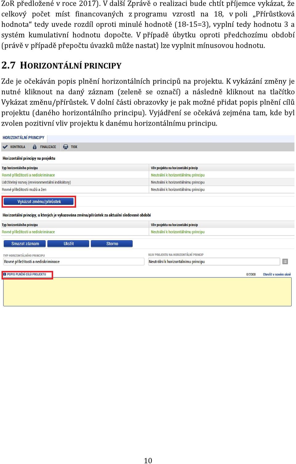 vyplní tedy hodnotu 3 a systém kumulativní hodnotu dopočte. V případě úbytku oproti předchozímu období (právě v případě přepočtu úvazků může nastat) lze vyplnit mínusovou hodnotu. 2.