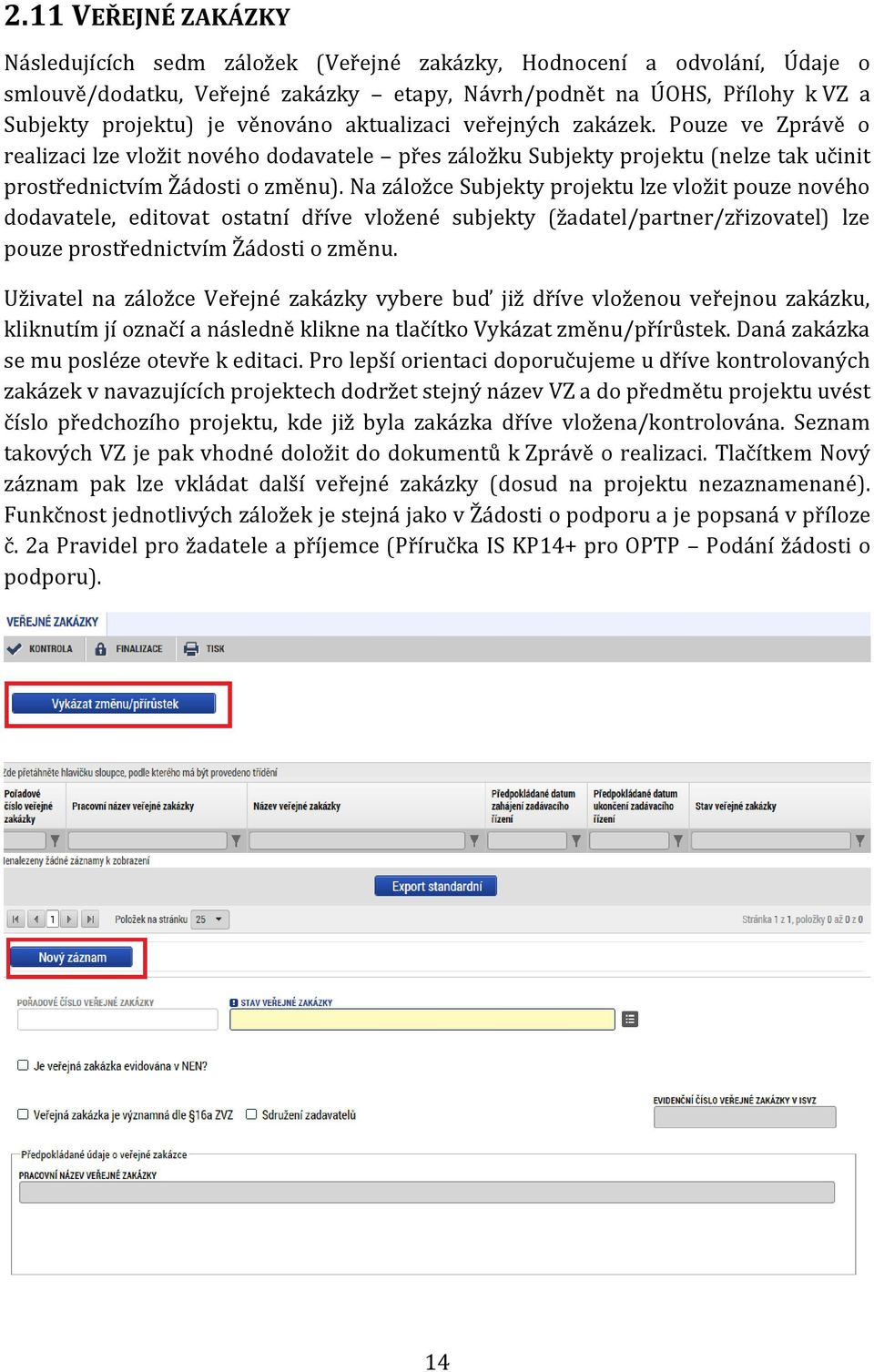 Na záložce Subjekty projektu lze vložit pouze nového dodavatele, editovat ostatní dříve vložené subjekty (žadatel/partner/zřizovatel) lze pouze prostřednictvím Žádosti o změnu.