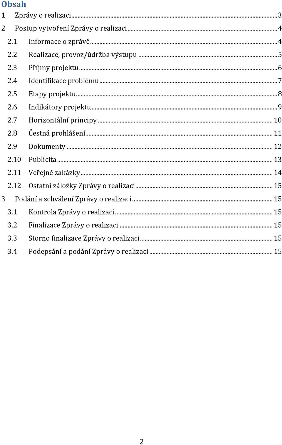 .. 11 2.9 Dokumenty... 12 2.10 Publicita... 13 2.11 Veřejné zakázky... 14 2.12 Ostatní záložky Zprávy o realizaci... 15 3 Podání a schválení Zprávy o realizaci.