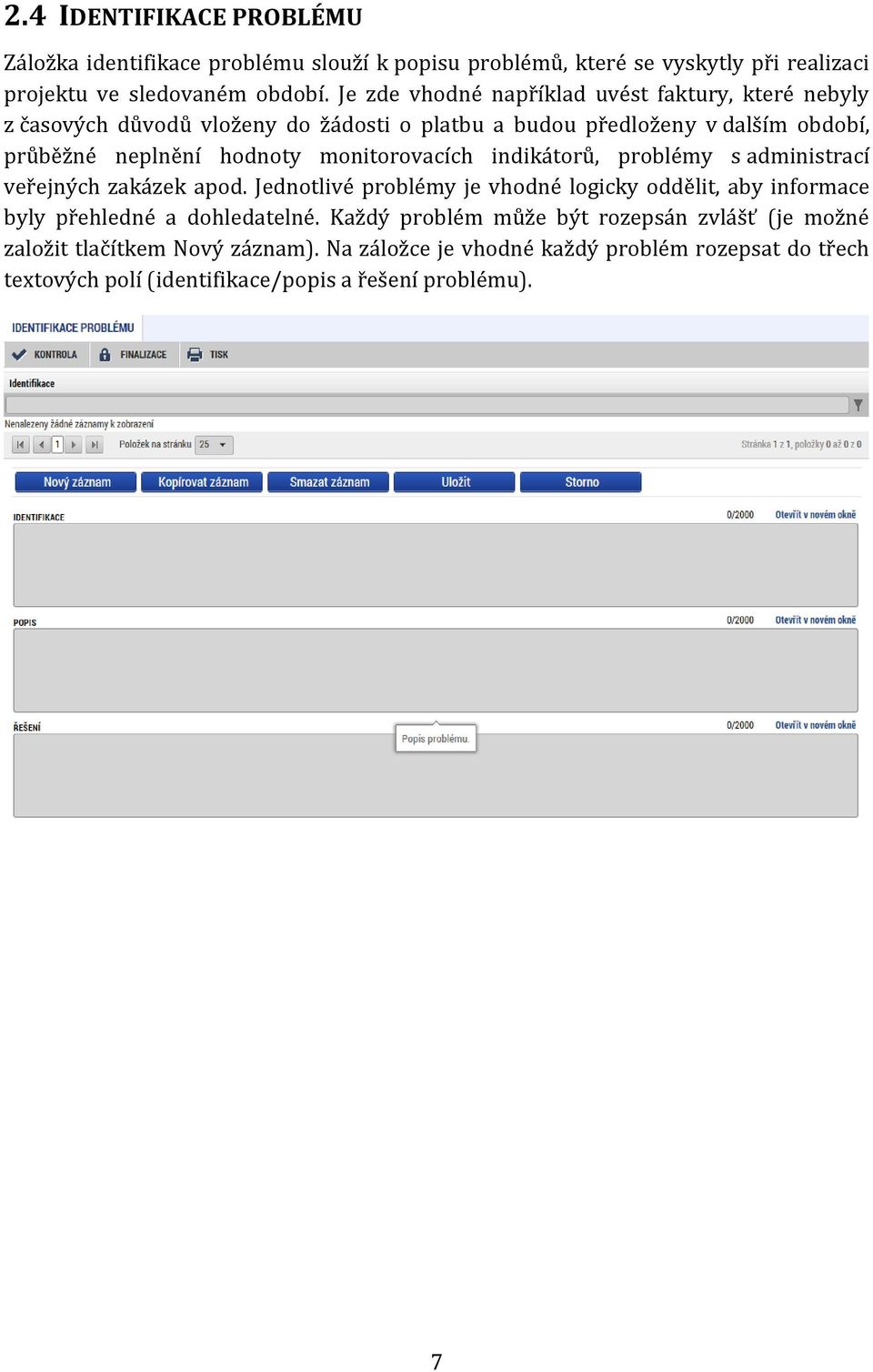 monitorovacích indikátorů, problémy s administrací veřejných zakázek apod. Jednotlivé problémy je vhodné logicky oddělit, aby informace byly přehledné a dohledatelné.