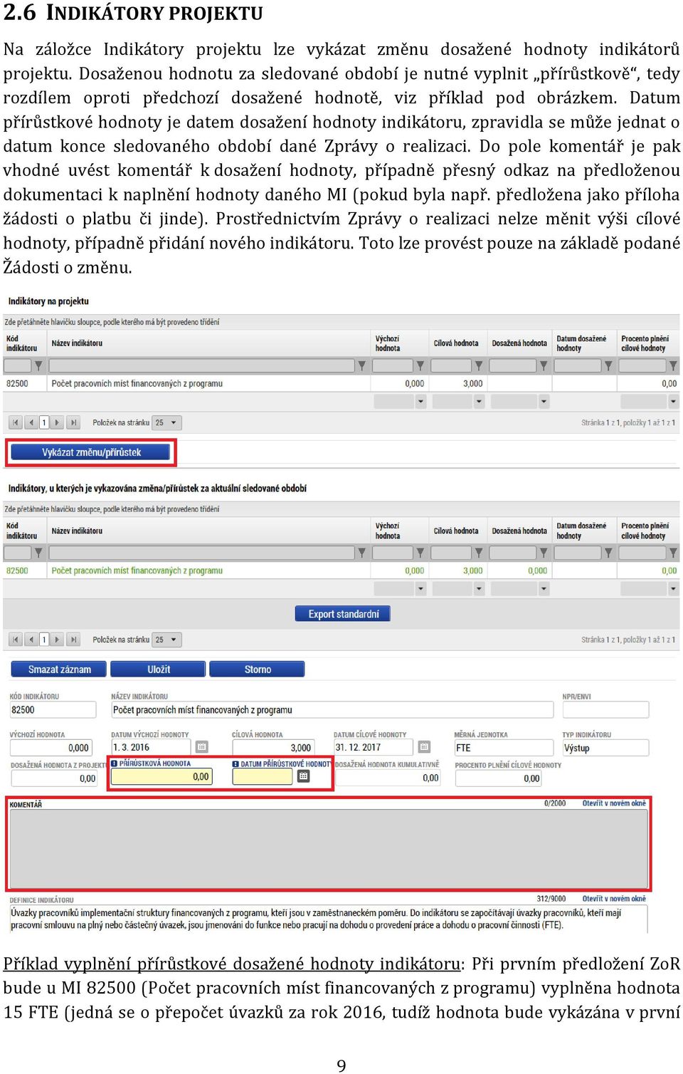 Datum přírůstkové hodnoty je datem dosažení hodnoty indikátoru, zpravidla se může jednat o datum konce sledovaného období dané Zprávy o realizaci.