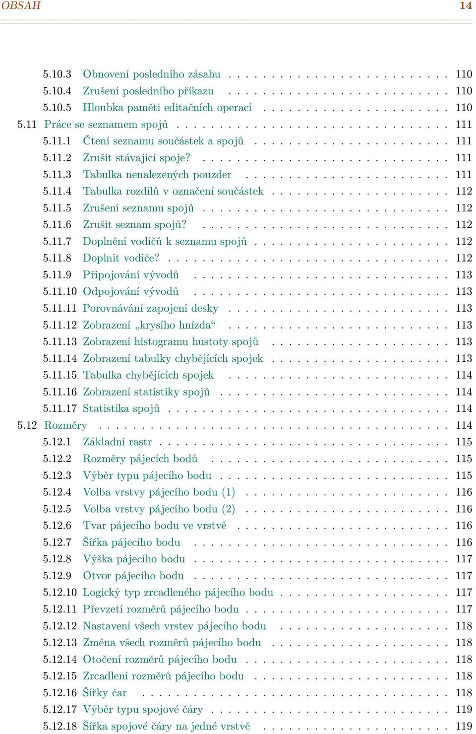 ....................... 111 5.11.4 Tabulka rozdílů v označení součástek..................... 112 5.11.5 Zrušení seznamu spojů............................. 112 5.11.6 Zrušit seznam spojů?............................. 112 5.11.7 Doplnění vodičů k seznamu spojů.