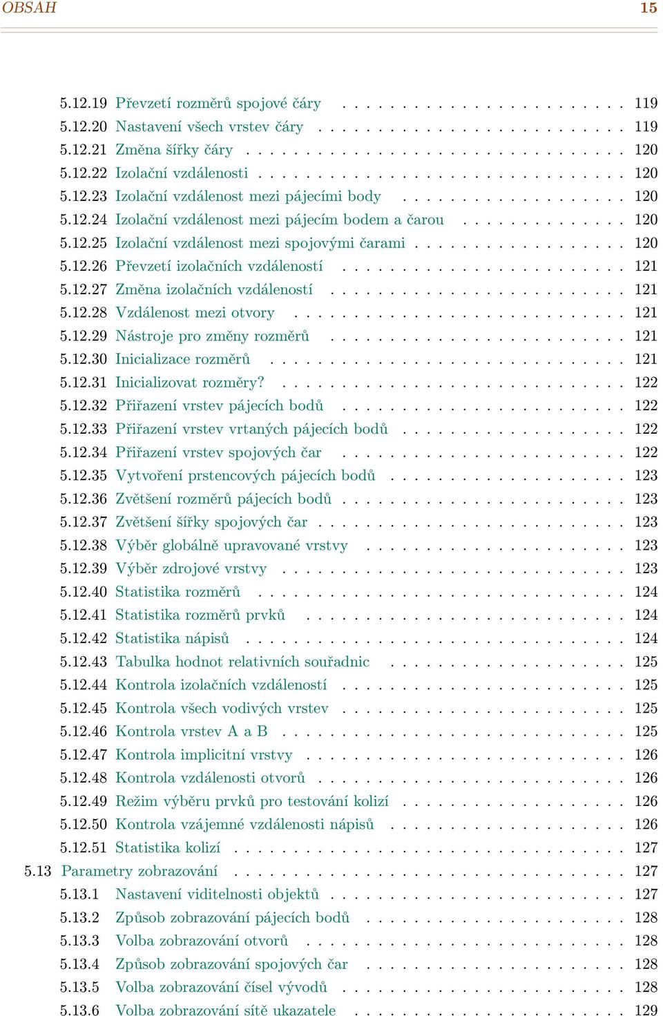 ................. 120 5.12.26 Převzetí izolačních vzdáleností........................ 121 5.12.27 Změna izolačních vzdáleností......................... 121 5.12.28 Vzdálenost mezi otvory............................ 121 5.12.29 Nástroje pro změny rozměrů.