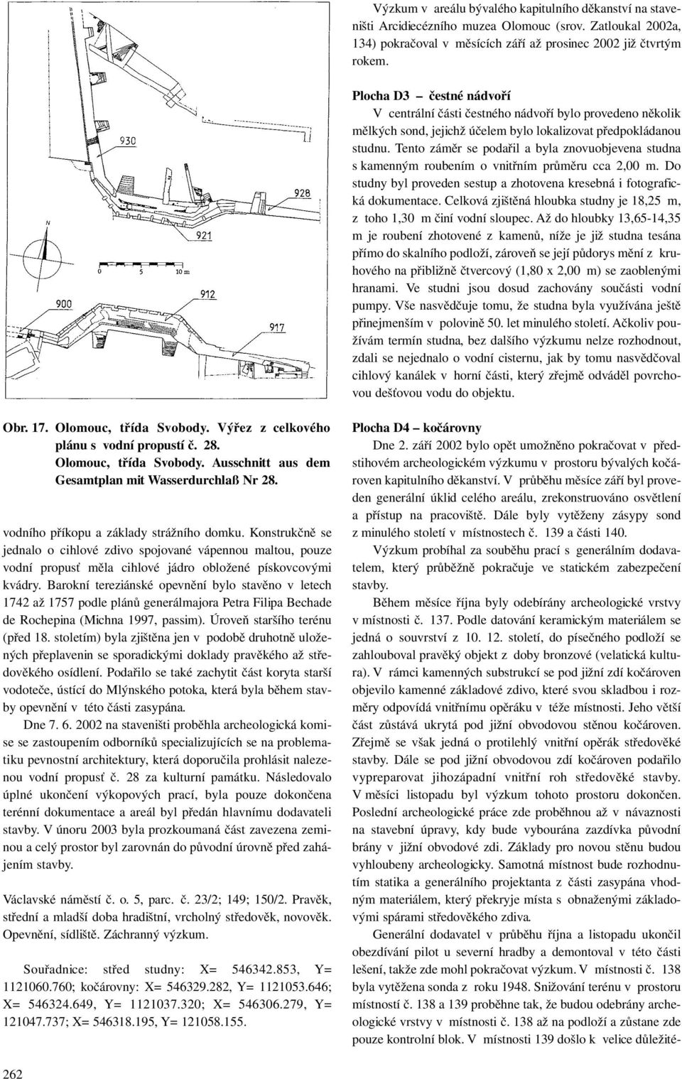 Tento záměr se podařil a byla znovuobjevena studna s kamenným roubením o vnitřním průměru cca 2,00 m. Do studny byl proveden sestup a zhotovena kresebná i fotografická dokumentace.