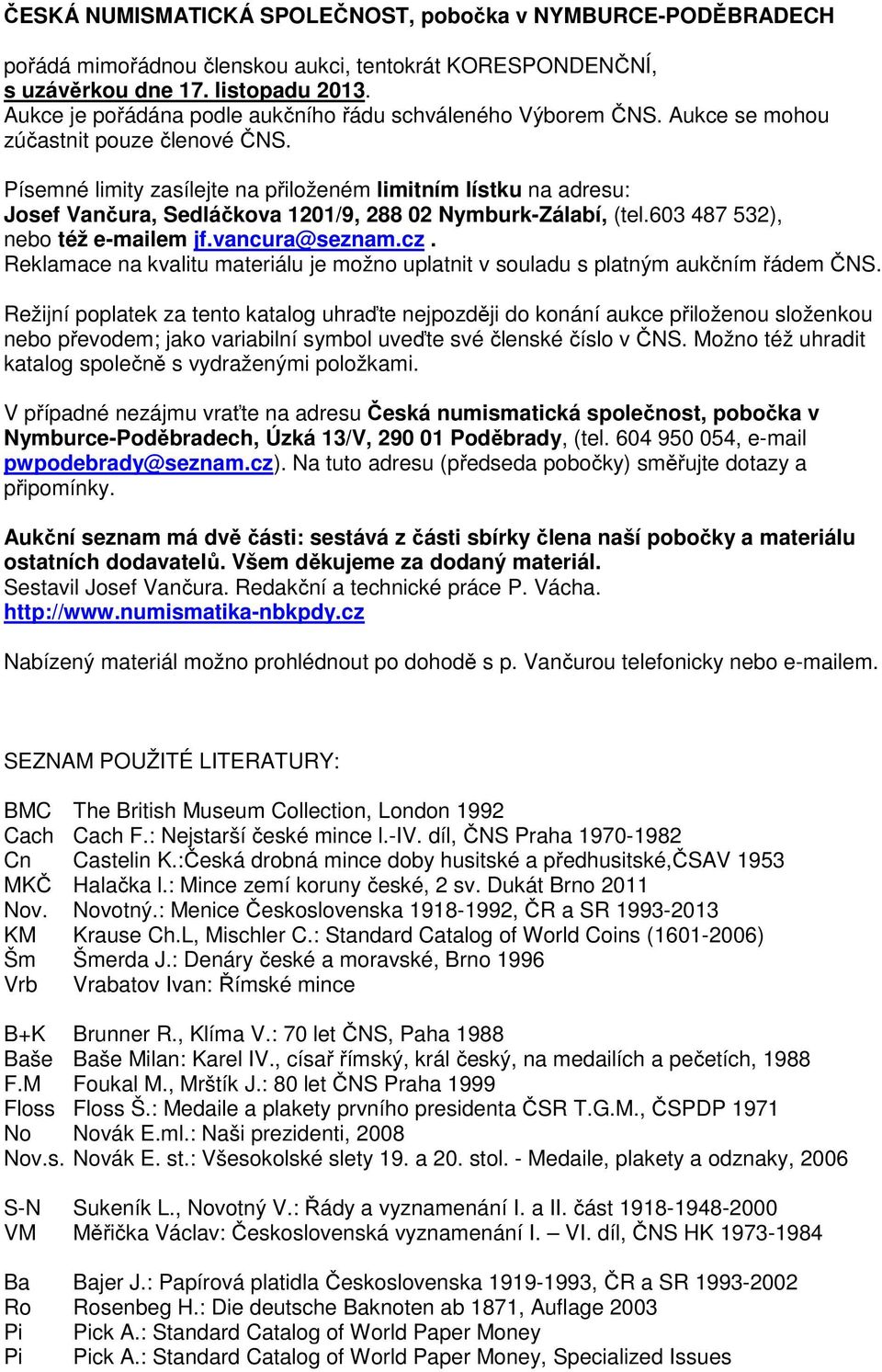 Písemné limity zasílejte na přiloženém limitním lístku na adresu: Josef Vančura, Sedláčkova 1201/9, 288 02 Nymburk-Zálabí, (tel.603 487 532), nebo též e-mailem jf.vancura@seznam.cz.