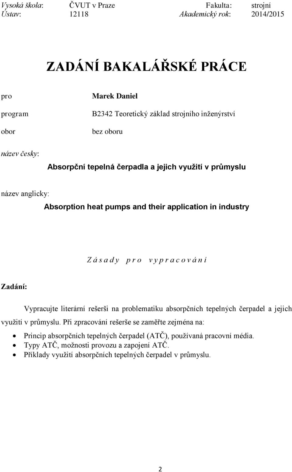 r o v y p r a c o v á n í Zadání: Vypracujte literární rešerši na problematiku absorpčních tepelných čerpadel a jejich využití v průmyslu.