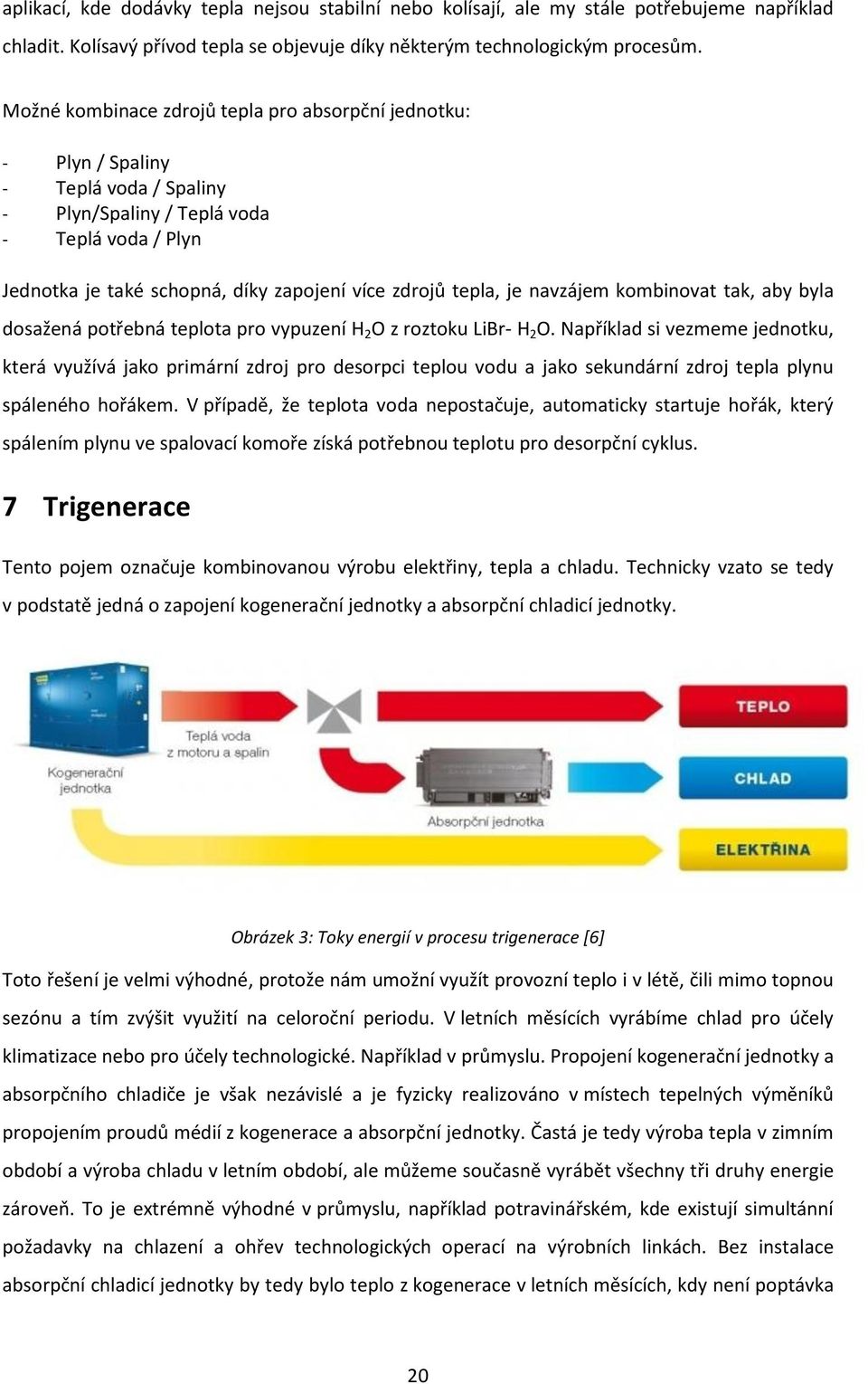 je navzájem kombinovat tak, aby byla dosažená potřebná teplota pro vypuzení H 2 O z roztoku LiBr- H 2 O.