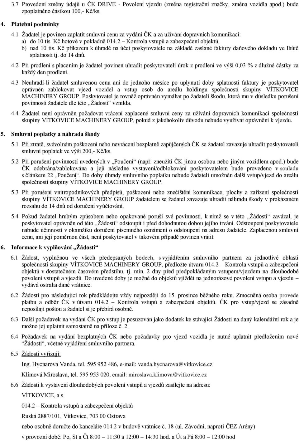 Kč příkazem k úhradě na účet poskytovatele na základě zaslané faktury daňového dokladu ve lhůtě splatnosti tj. do 14 dnů. 4.