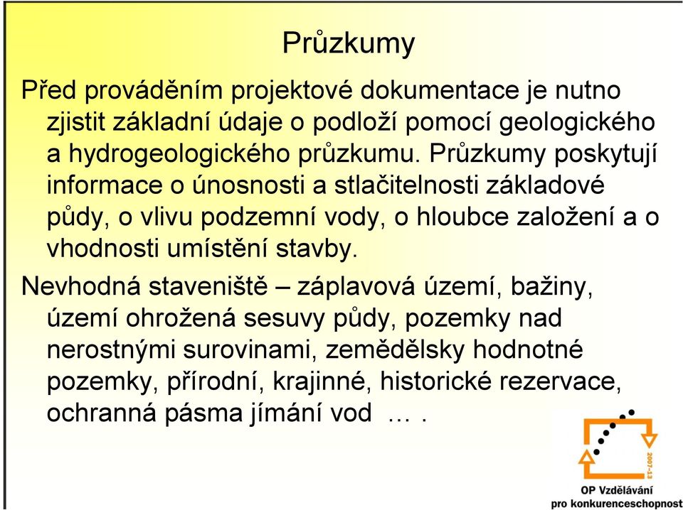 Průzkumy poskytují informace o únosnosti a stlačitelnosti základové půdy, o vlivu podzemní vody, o hloubce založení a o