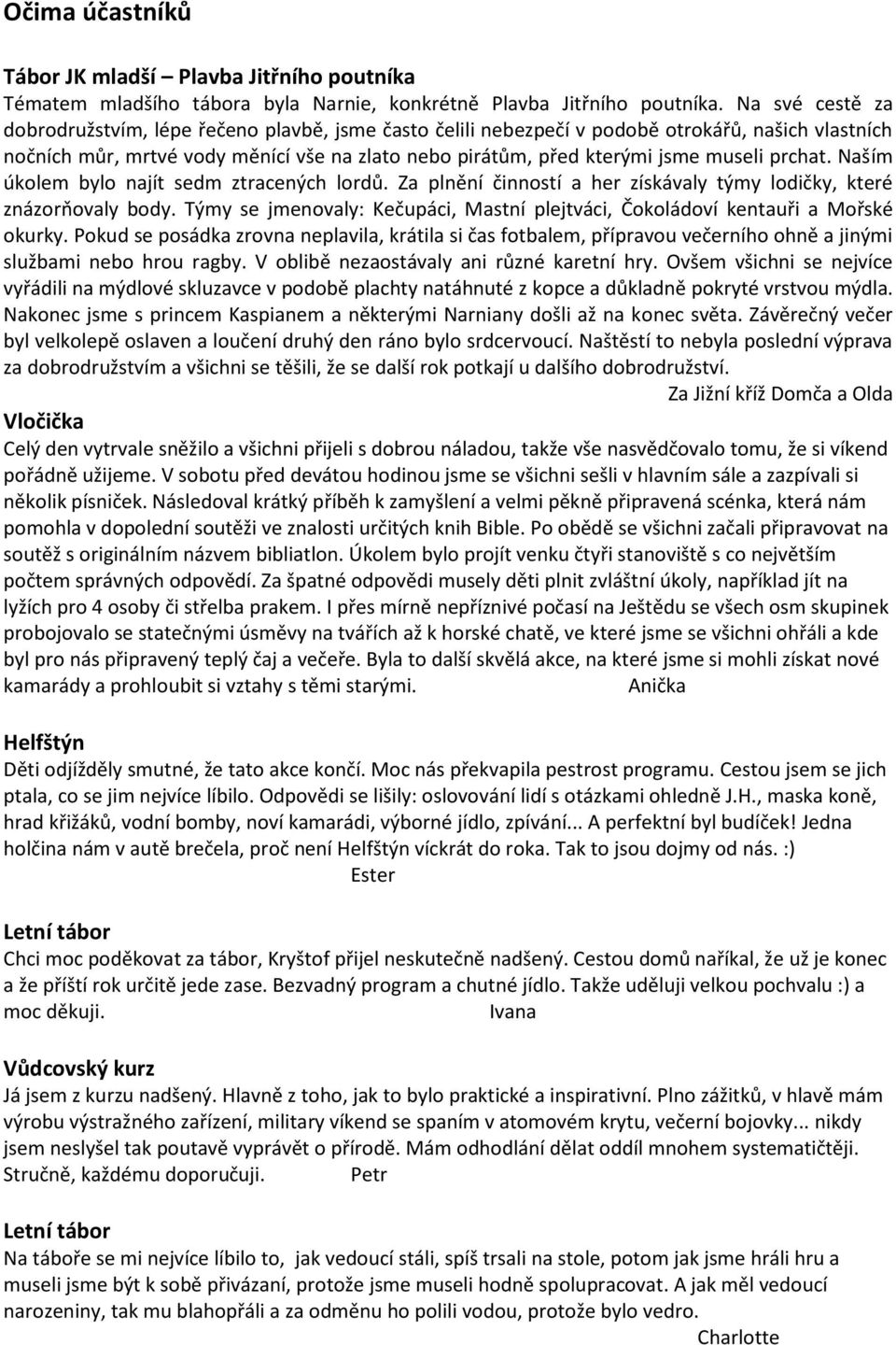 prchat. Naším úkolem bylo najít sedm ztracených lordů. Za plnění činností a her získávaly týmy lodičky, které znázorňovaly body.