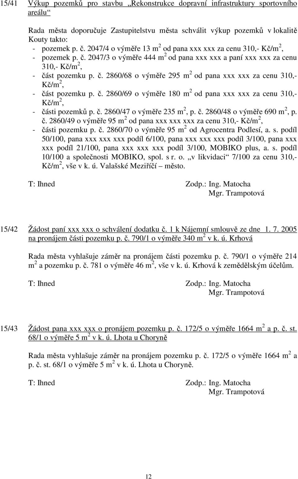 č. 2860/69 o výměře 180 m 2 od pana xxx xxx za cenu 310,- Kč/m 2, - části pozemků p. č. 2860/47 o výměře 235 m 2, p. č. 2860/48 o výměře 690 m 2, p. č. 2860/49 o výměře 95 m 2 od pana xxx xxx xxx za cenu 310,- Kč/m 2, - části pozemku p.