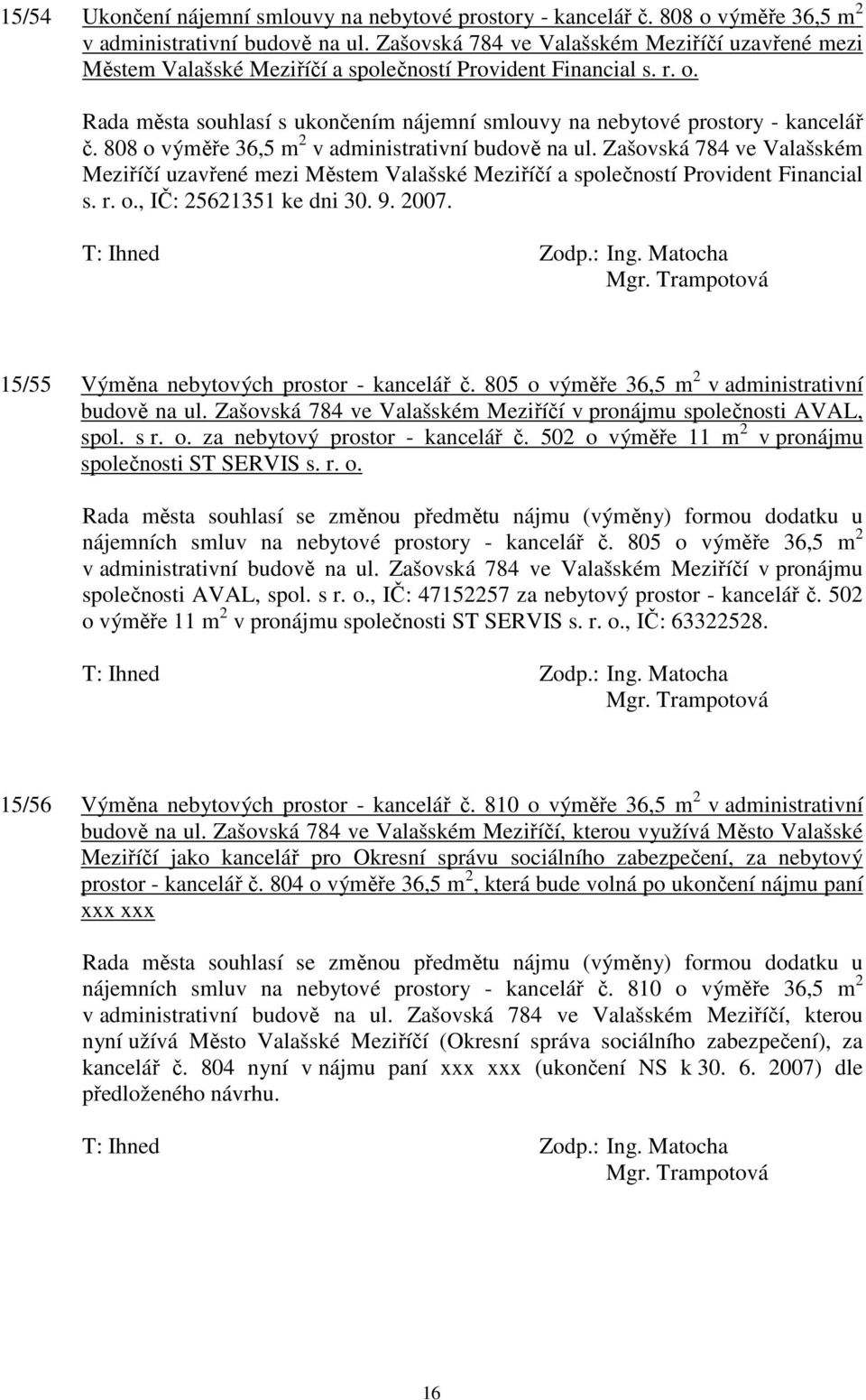 808 o výměře 36,5 m 2 v administrativní budově na ul. Zašovská 784 ve Valašském Meziříčí uzavřené mezi Městem Valašské Meziříčí a společností Provident Financial s. r. o., IČ: 25621351 ke dni 30. 9.