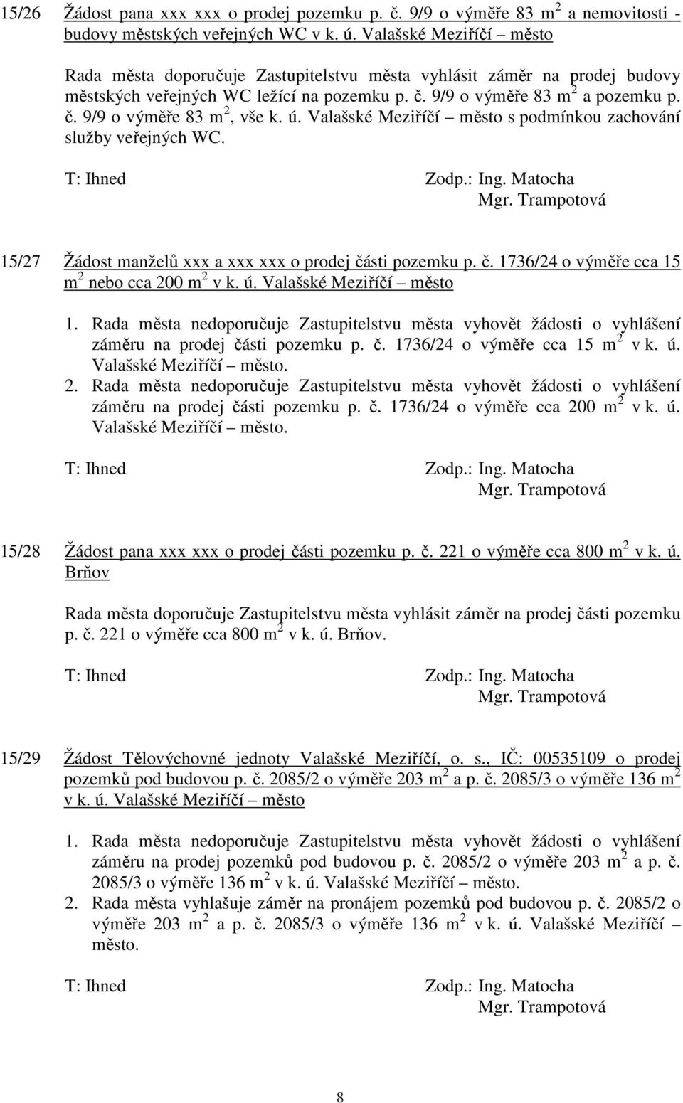 ú. Valašské Meziříčí město s podmínkou zachování služby veřejných WC. 15/27 Žádost manželů xxx a xxx xxx o prodej části pozemku p. č. 1736/24 o výměře cca 15 m 2 nebo cca 200 m 2 v k. ú.