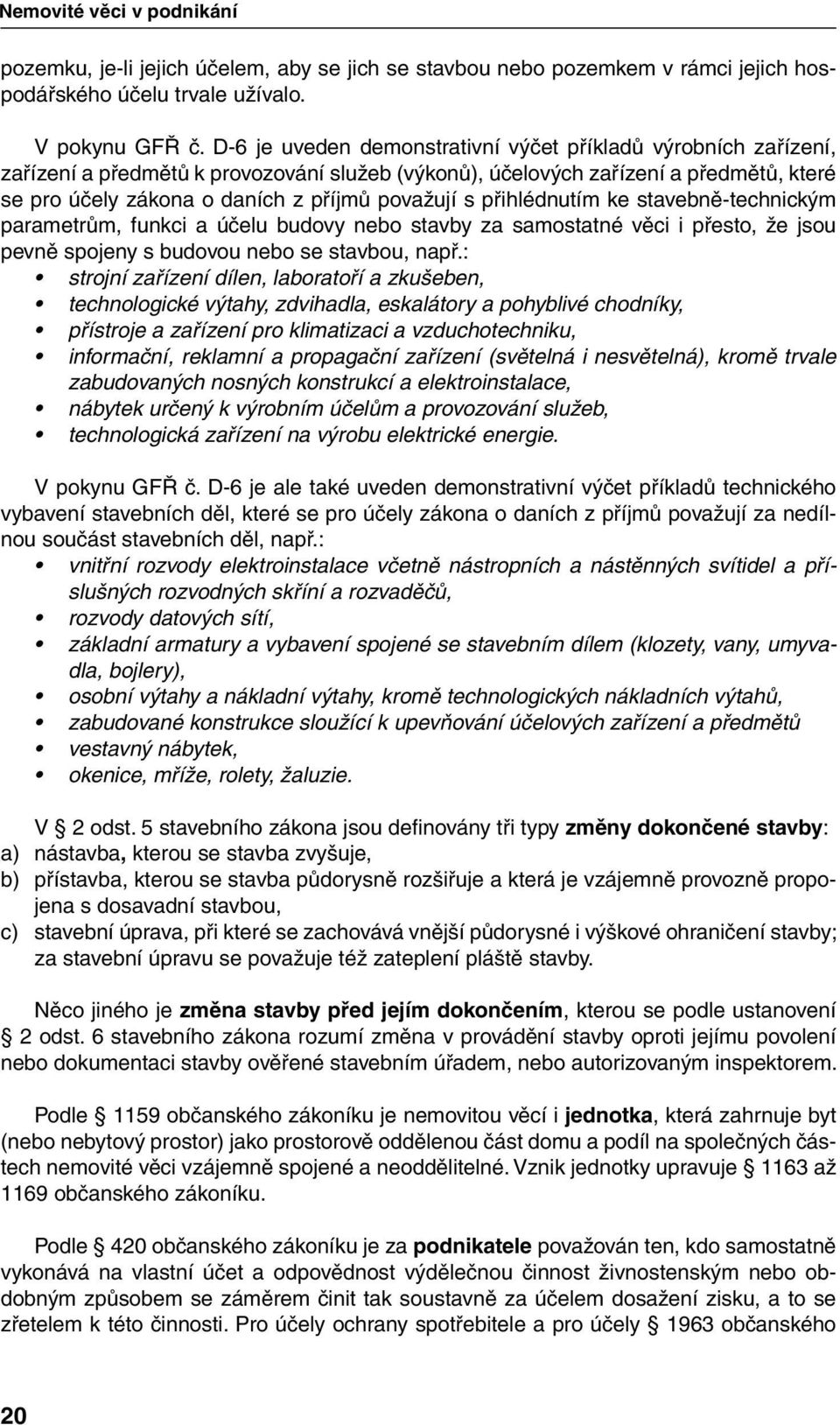 s přihlédnutím ke stavebně-technickým parametrům, funkci a účelu budovy nebo stavby za samostatné věci i přesto, že jsou pevně spojeny s budovou nebo se stavbou, např.