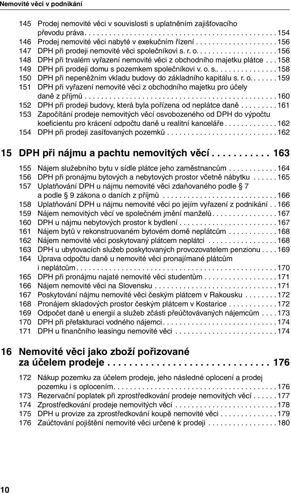 r. o....159 151 DPH při vyřazení nemovité věci z obchodního majetku pro účely daně z příjmů...160 152 DPH při prodeji budovy, která byla pořízena od neplátce daně.